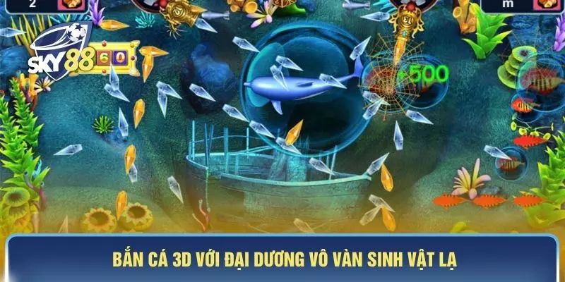 Bắn cá 3D với đại dương vô vàn sinh vật lạ