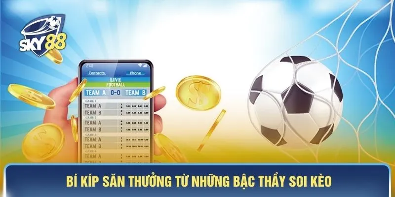Bí kíp săn thưởng từ những bậc thầy soi kèo