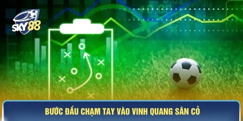 Bước đầu chạm tay vào vinh quang sân cỏ