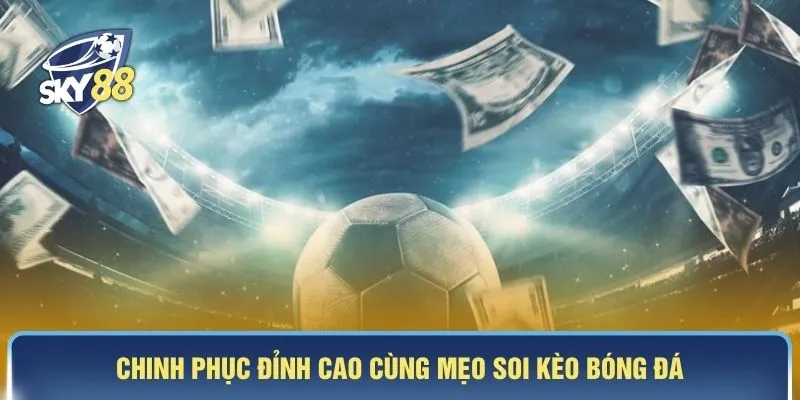 Chinh phục đỉnh cao cùng mẹo soi kèo bóng đá 
