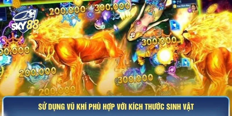 Sử dụng vũ khí phù hợp với kích thước sinh vật