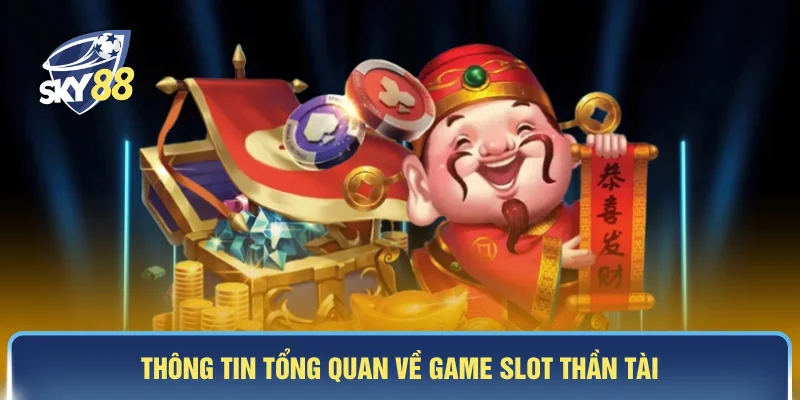 Thông tin tổng quan về game Slot thần tài